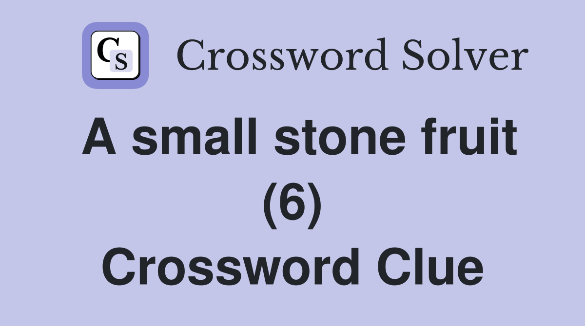 A small stone fruit (6) Crossword Clue Answers Crossword Solver